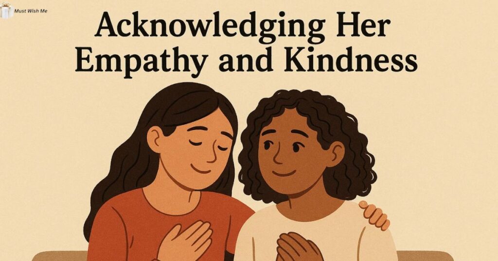 Acknowledging Her Empathy and Kindness